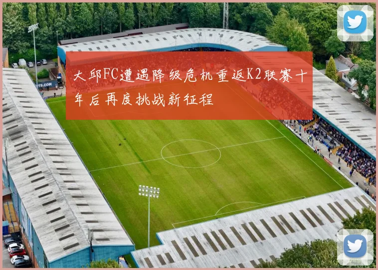 大邱FC遭遇降级危机重返K2联赛十年后再度挑战新征程