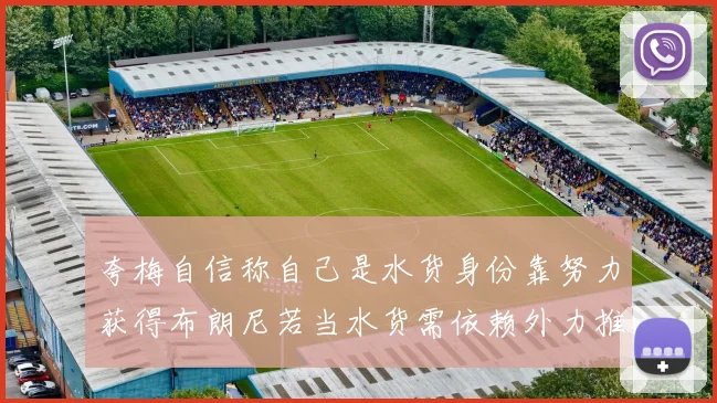 夸梅自信称自己是水货身份靠努力获得布朗尼若当水货需依赖外力推动
