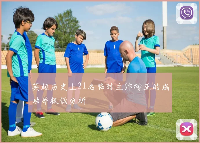 英超历史上21名临时主帅转正的成功率极低分析